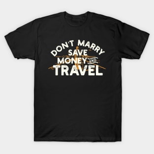 Don't Marry Save Money and Travel T-Shirt